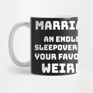 Marriage - An endless sleepover with your favorite weirdo Mug